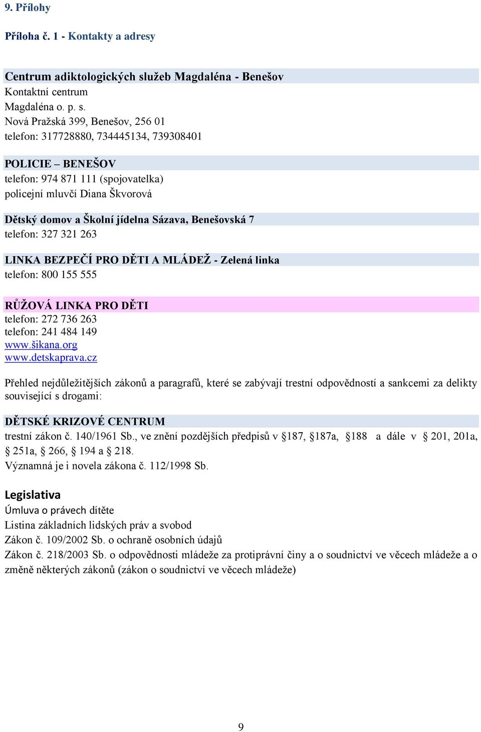 Nová Pražská 399, Benešov, 256 01 telefon: 317728880, 734445134, 739308401 POLICIE BENEŠOV telefon: 974 871 111 (spojovatelka) policejní mluvčí Diana Škvorová Dětský domov a Školní jídelna Sázava,