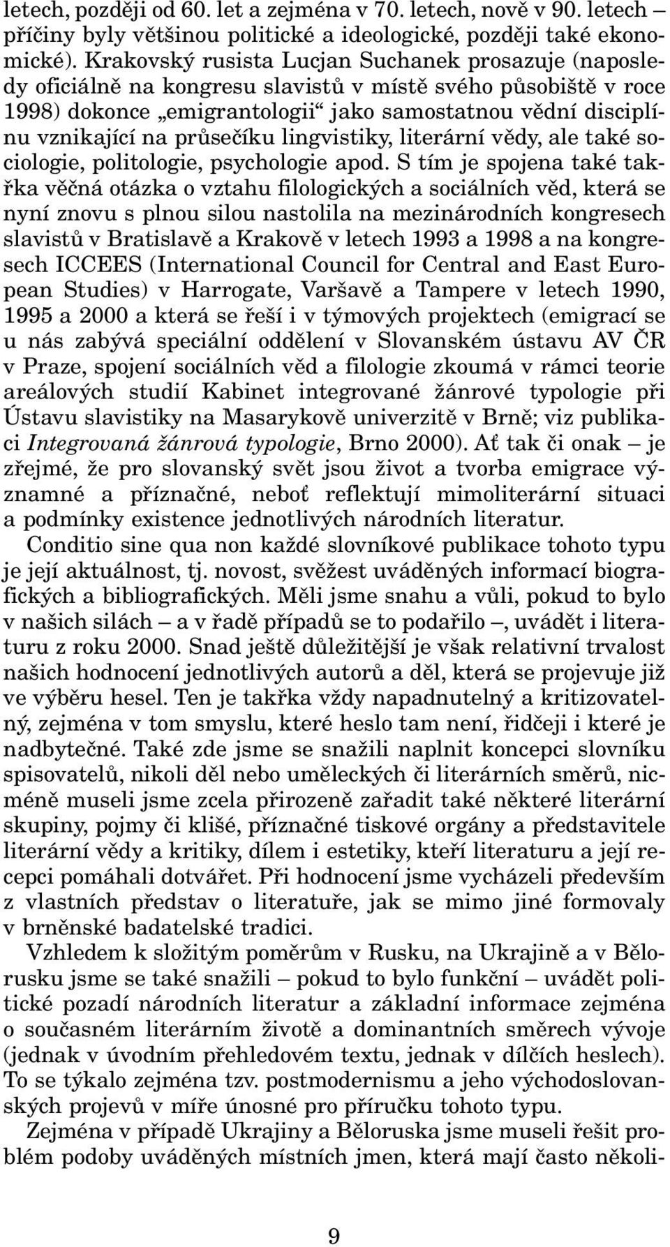 průsečíku lingvistiky, literární vědy, ale také sociologie, politologie, psychologie apod.