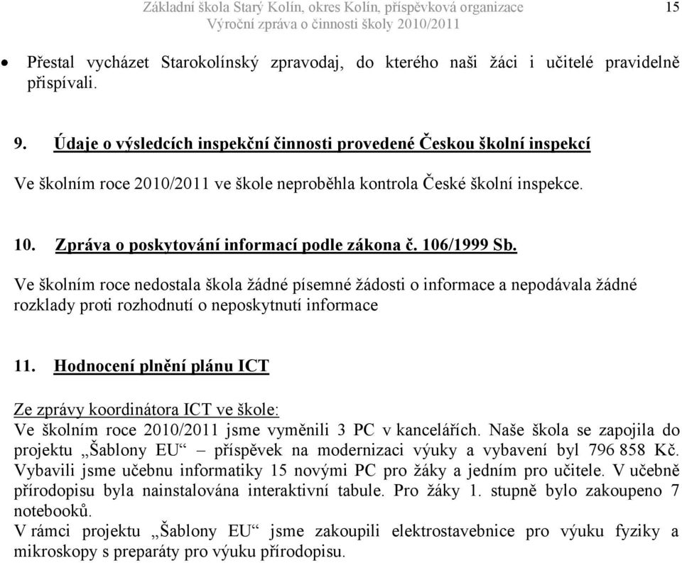 106/1999 Sb. Ve školním roce nedostala škola ţádné písemné ţádosti o informace a nepodávala ţádné rozklady proti rozhodnutí o neposkytnutí informace 11.