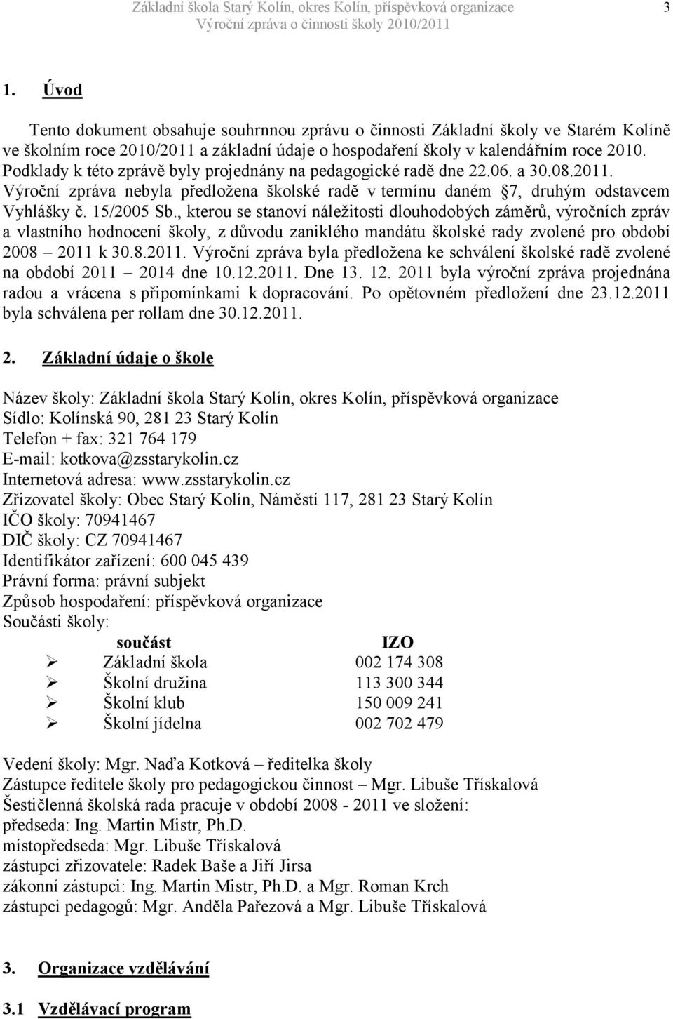 , kterou se stanoví náleţitosti dlouhodobých záměrů, výročních zpráv a vlastního hodnocení školy, z důvodu zaniklého mandátu školské rady zvolené pro období 2008 2011 