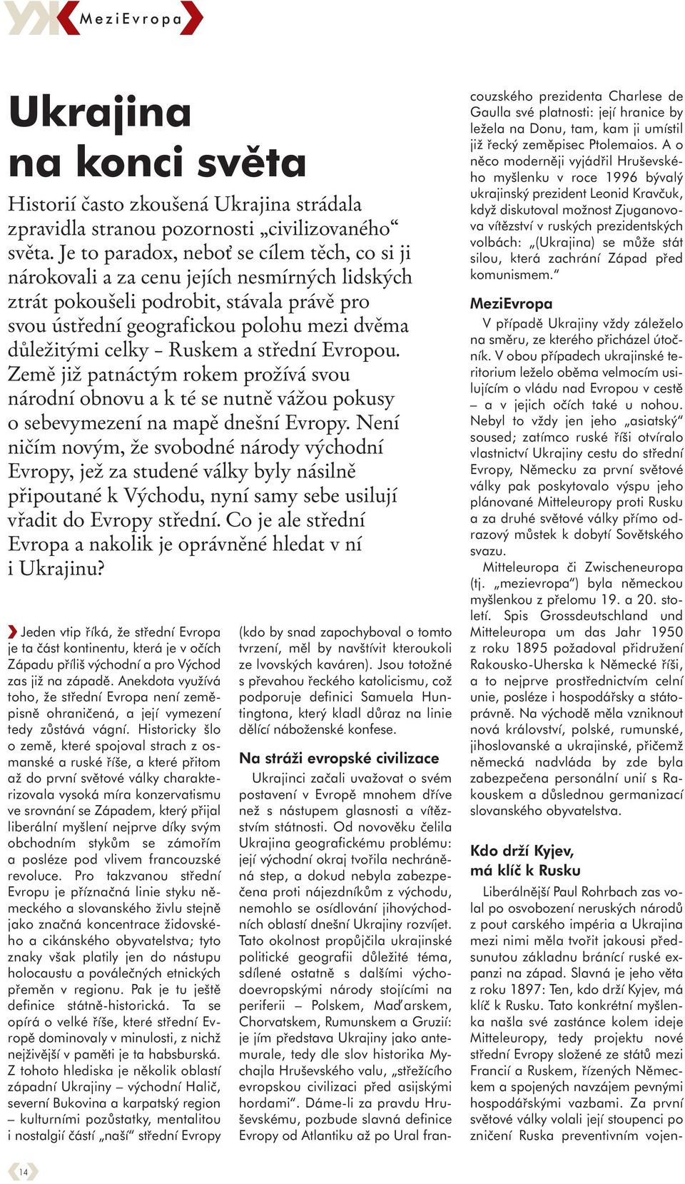 Ruskem a střední Evropou. Země již patnáctým rokem prožívá svou národní obnovu a k té se nutně vážou pokusy o sebevymezení na mapě dnešní Evropy.