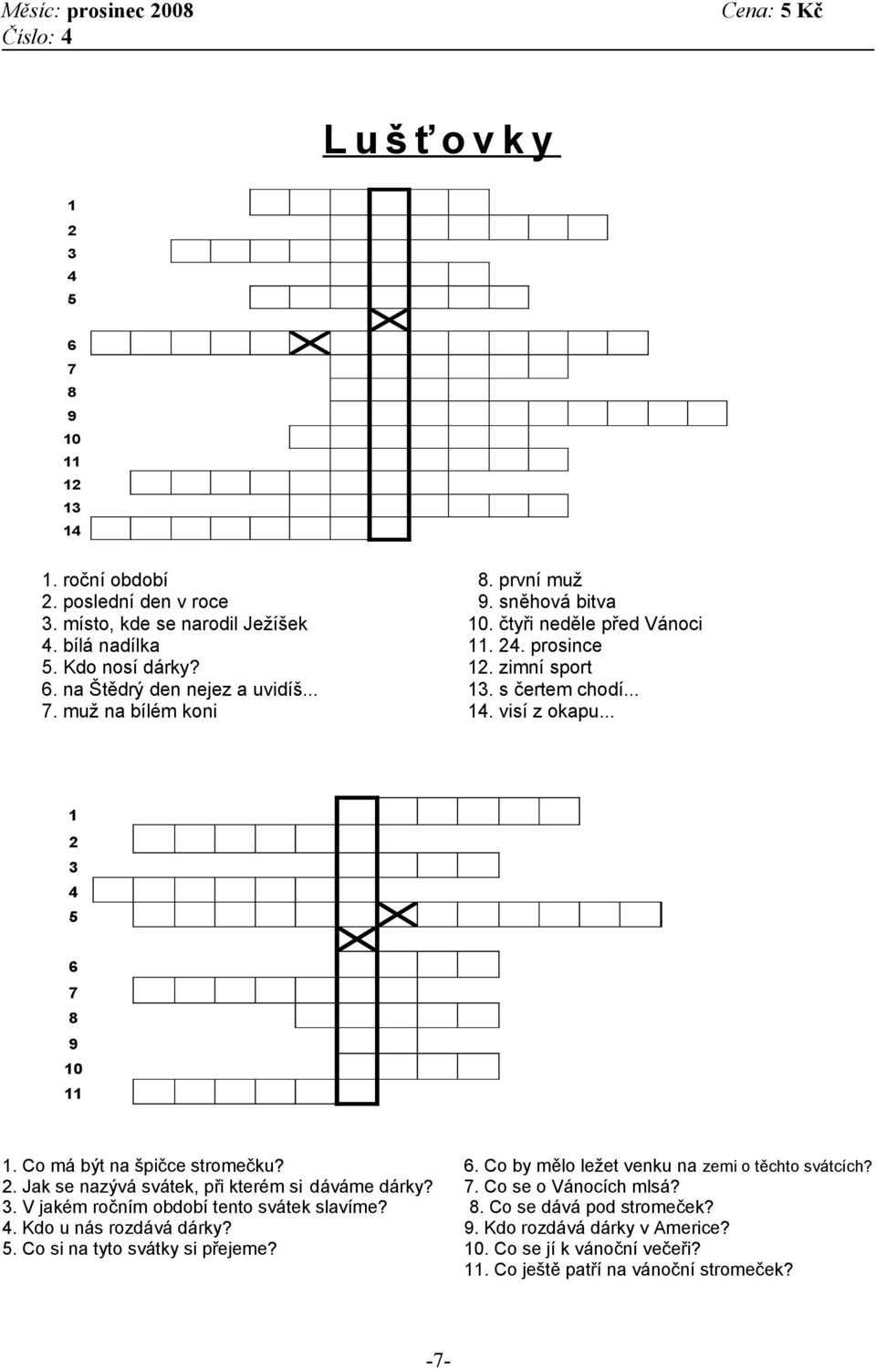 3. V jakém ročním období tento svátek slavíme? 4. Kdo u nás rozdává dárky? 5. Co si na tyto svátky si přejeme? 6. Co by mělo ležet venku na zemi o těchto svátcích? 7. Co se o Vánocích mlsá? 8.