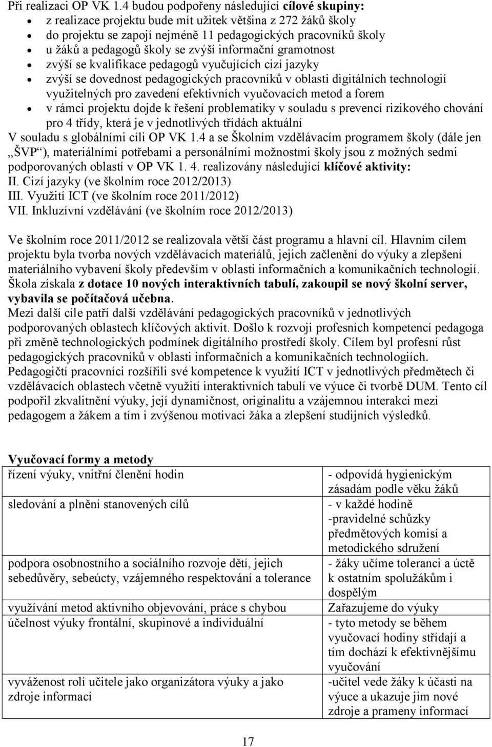 zvýší informační gramotnost zvýší se kvalifikace pedagogů vyučujících cizí jazyky zvýší se dovednost pedagogických pracovníků v oblasti digitálních technologií vyuţitelných pro zavedení efektivních