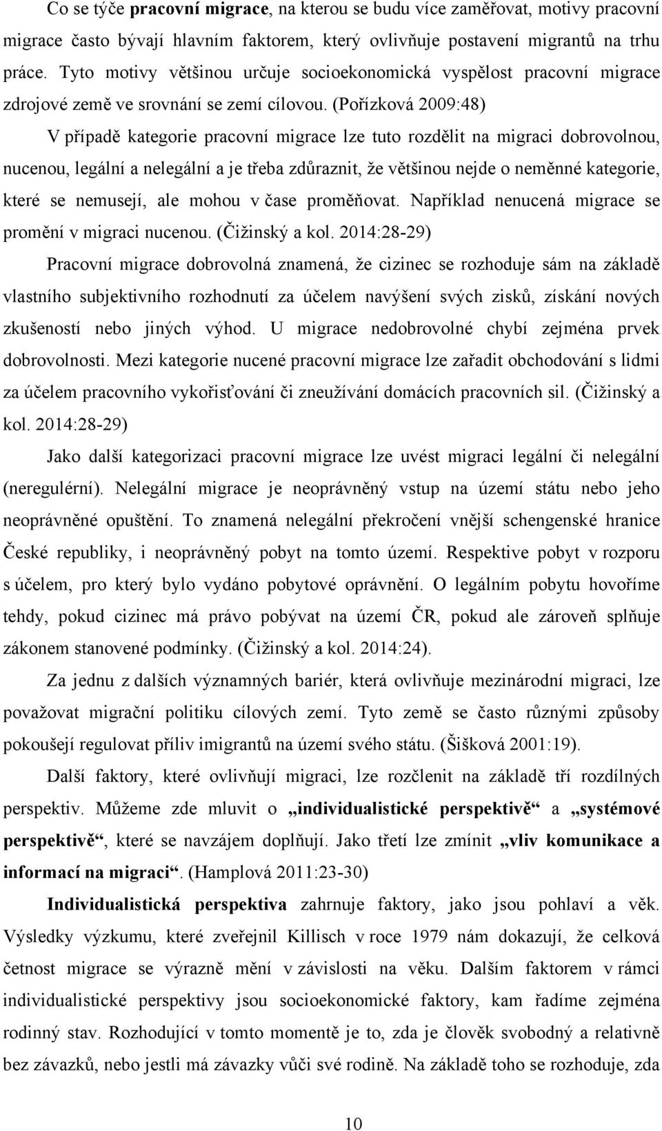 (Pořízková 2009:48) V případě kategorie pracovní migrace lze tuto rozdělit na migraci dobrovolnou, nucenou, legální a nelegální a je třeba zdůraznit, ţe většinou nejde o neměnné kategorie, které se