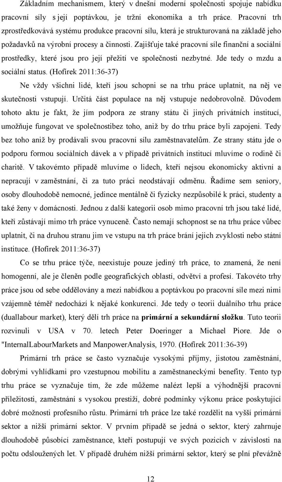 Zajišťuje také pracovní síle finanční a sociální prostředky, které jsou pro její přeţití ve společnosti nezbytné. Jde tedy o mzdu a sociální status.