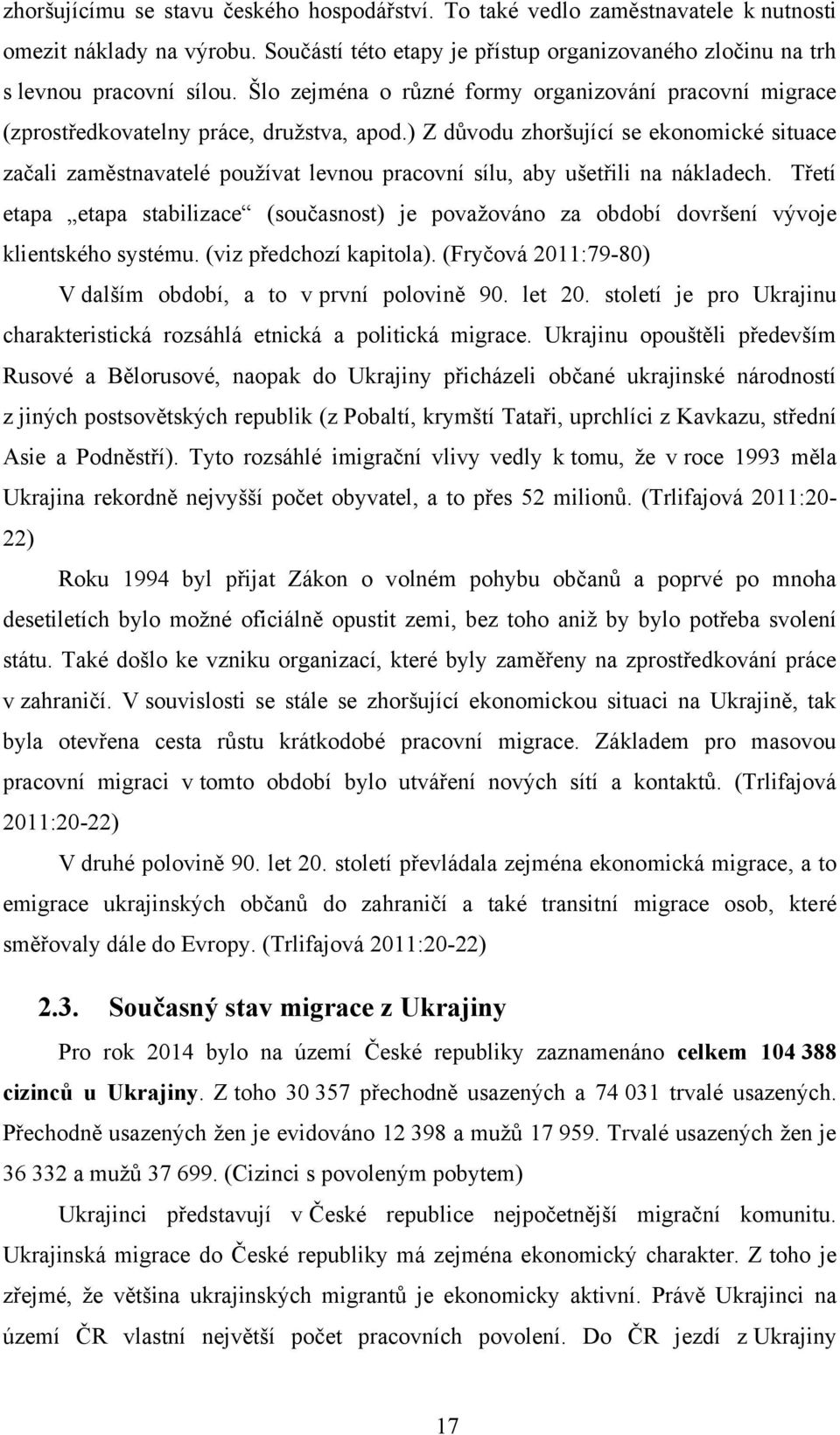 ) Z důvodu zhoršující se ekonomické situace začali zaměstnavatelé pouţívat levnou pracovní sílu, aby ušetřili na nákladech.