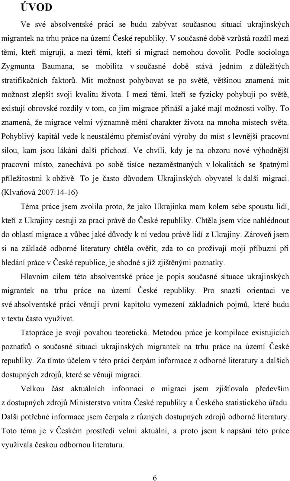 Podle sociologa Zygmunta Baumana, se mobilita v současné době stává jedním z důleţitých stratifikačních faktorů.