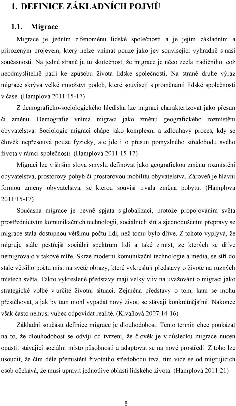 Na straně druhé výraz migrace skrývá velké mnoţství podob, které souvisejí s proměnami lidské společnosti v čase.