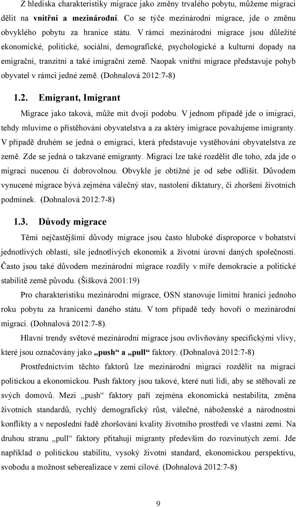 Naopak vnitřní migrace představuje pohyb obyvatel v rámci jedné země. (Dohnalová 2012:7-8) 1.2. Emigrant, Imigrant Migrace jako taková, můţe mít dvojí podobu.