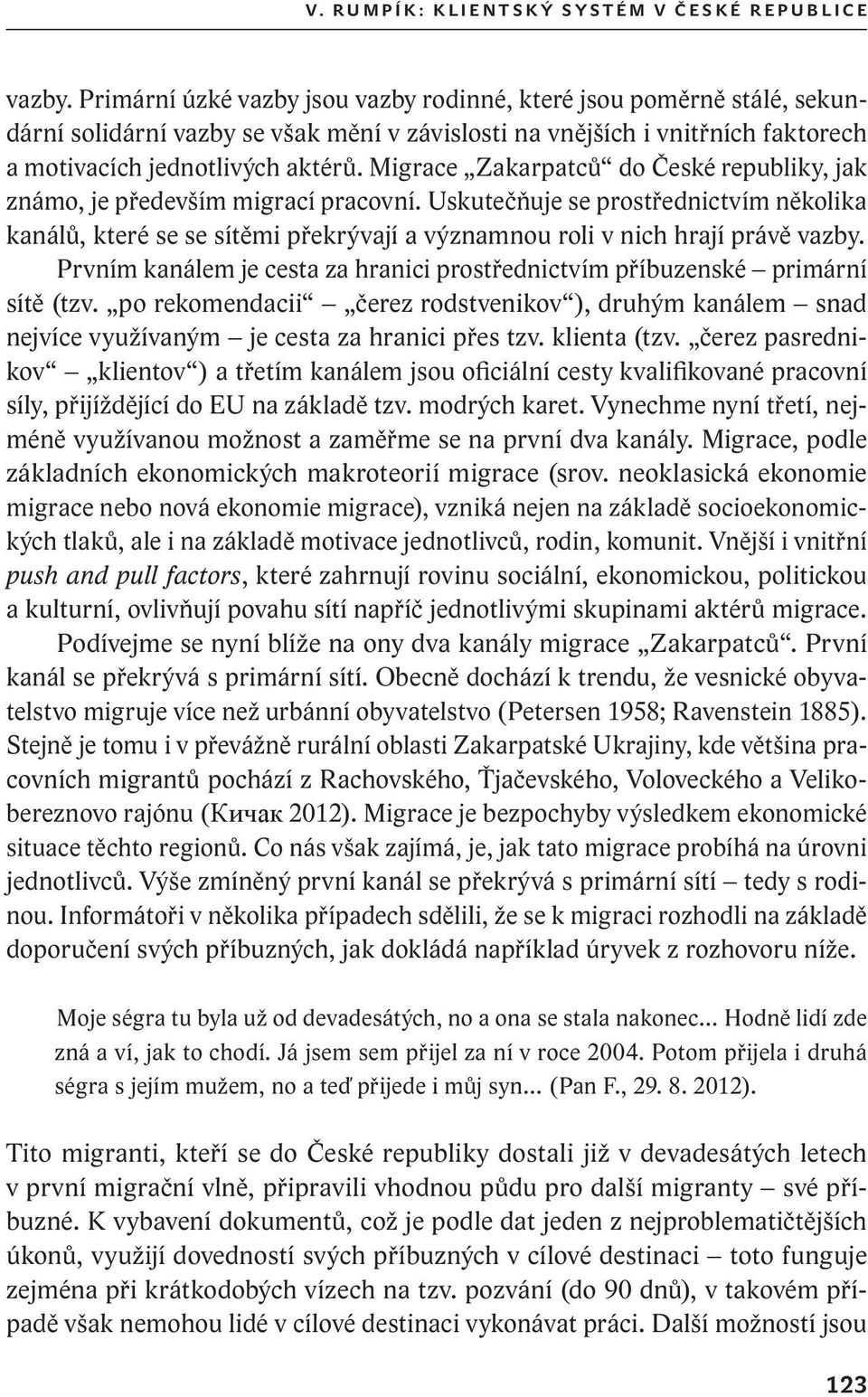 Migrace Zakarpatců do České republiky, jak známo, je především migrací pracovní.