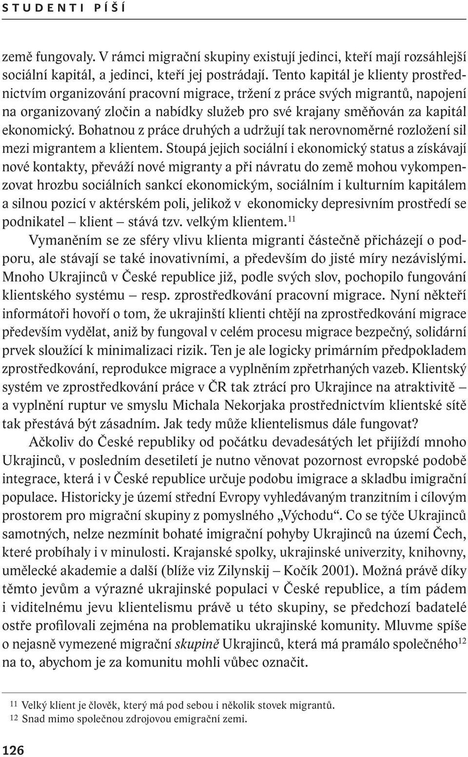 Bohatnou z práce druhých a udržují tak nerovnoměrné rozložení sil mezi migrantem a klientem.