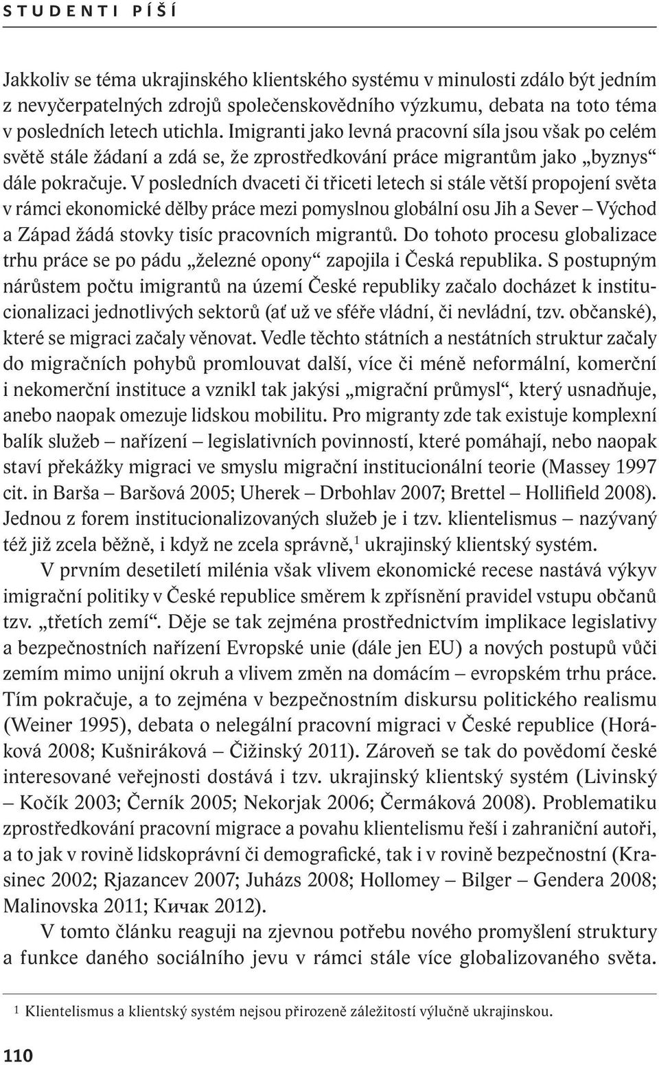 V posledních dvaceti či třiceti letech si stále větší propojení světa v rámci ekonomické dělby práce mezi pomyslnou globální osu Jih a Sever Východ a Západ žádá stovky tisíc pracovních migrantů.