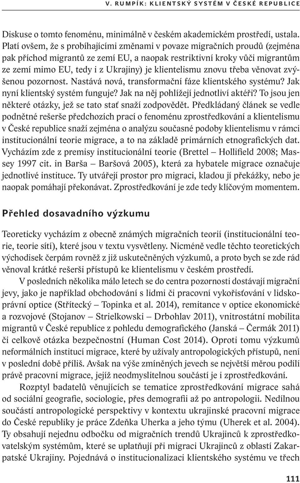 klientelismu znovu třeba věnovat zvýšenou pozornost. Nastává nová, transformační fáze klientského systému? Jak nyní klientský systém funguje? Jak na něj pohlížejí jednotliví aktéři?