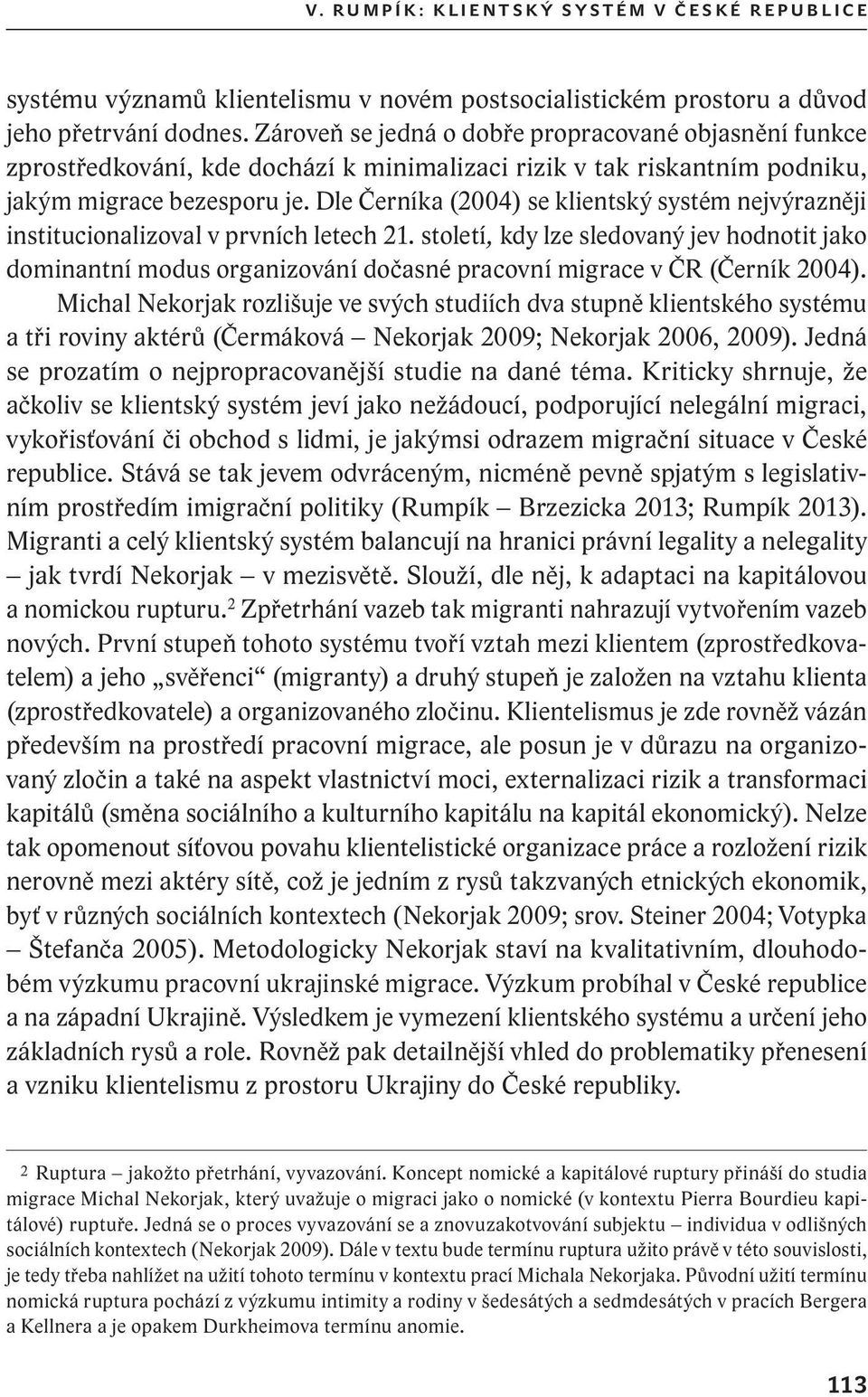 Dle Černíka (2004) se klientský systém nejvýrazněji institucionalizoval v prvních letech 21.