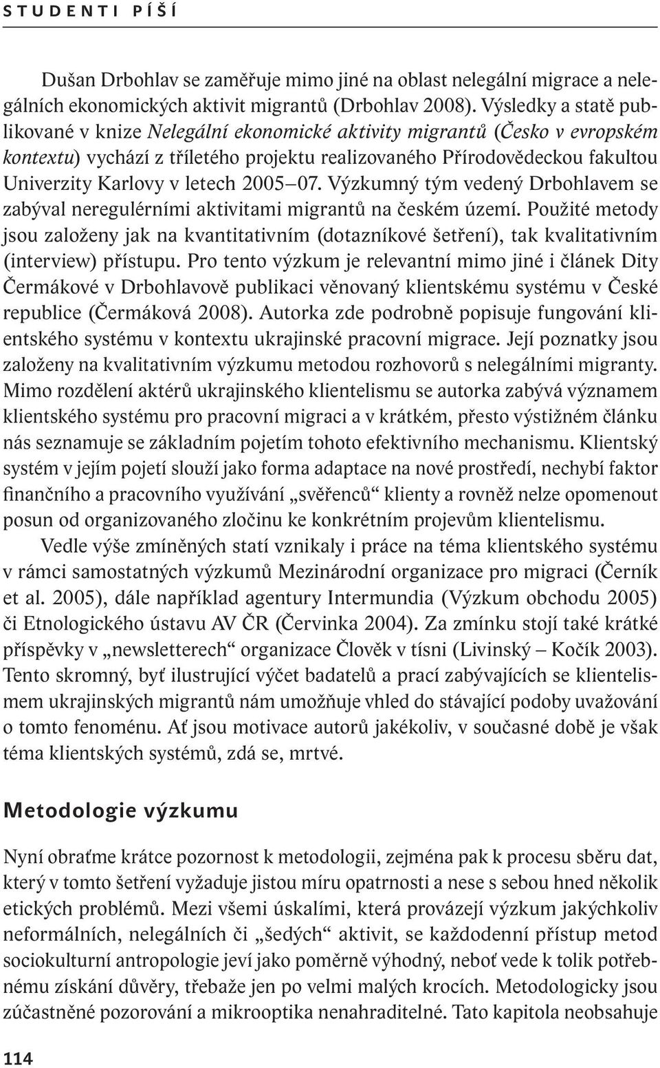 letech 2005 07. Výzkumný tým vedený Drbohlavem se zabýval neregulérními aktivitami migrantů na českém území.