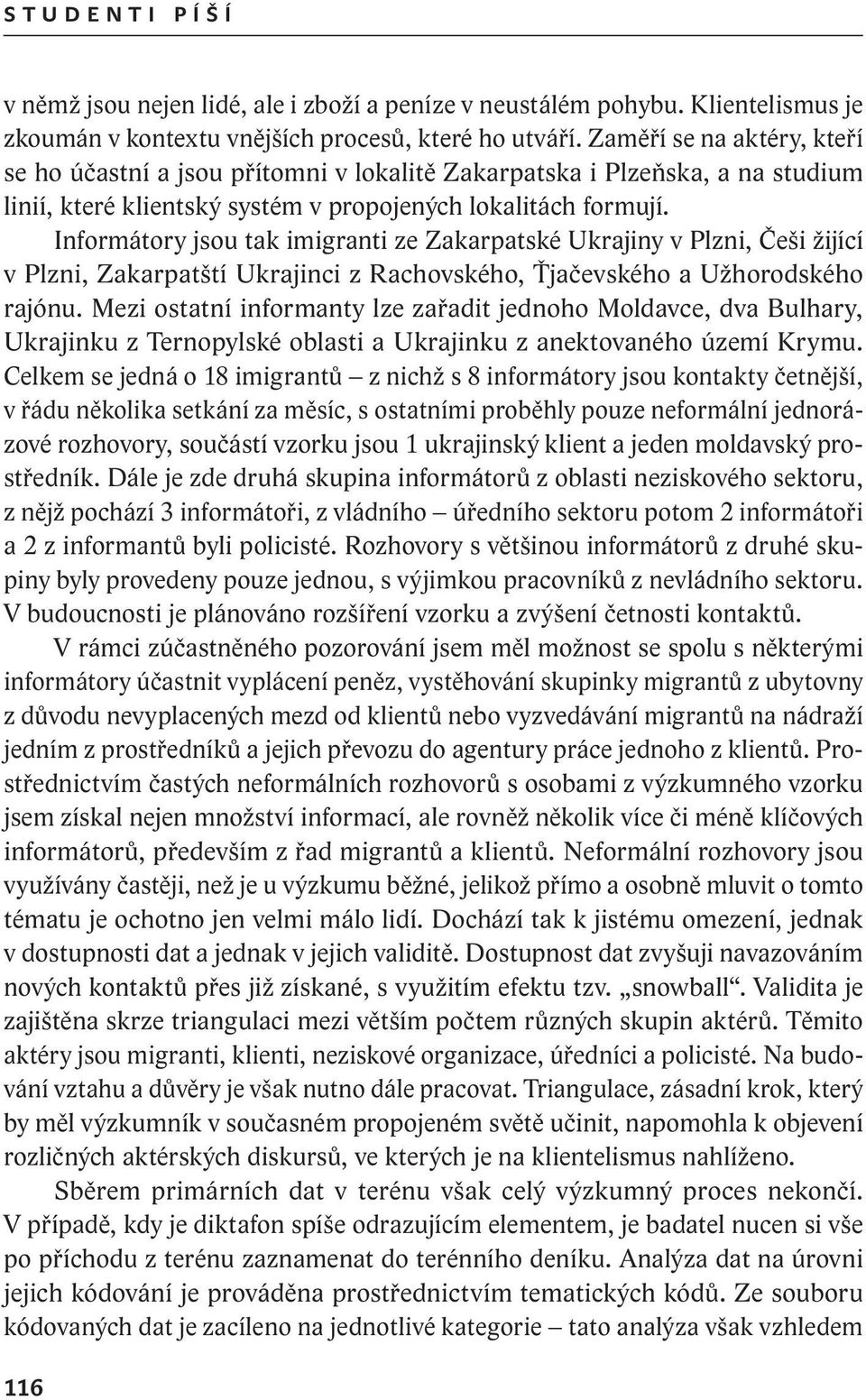 Informátory jsou tak imigranti ze Zakarpatské Ukrajiny v Plzni, Češi žijící v Plzni, Zakarpatští Ukrajinci z Rachovského, Ťjačevského a Užhorodského rajónu.