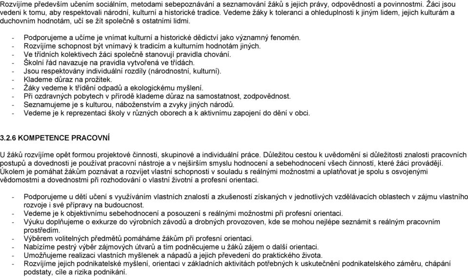 Vedeme žáky k toleranci a ohleduplnosti k jiným lidem, jejich kulturám a duchovním hodnotám, učí se žít společně s ostatními lidmi.