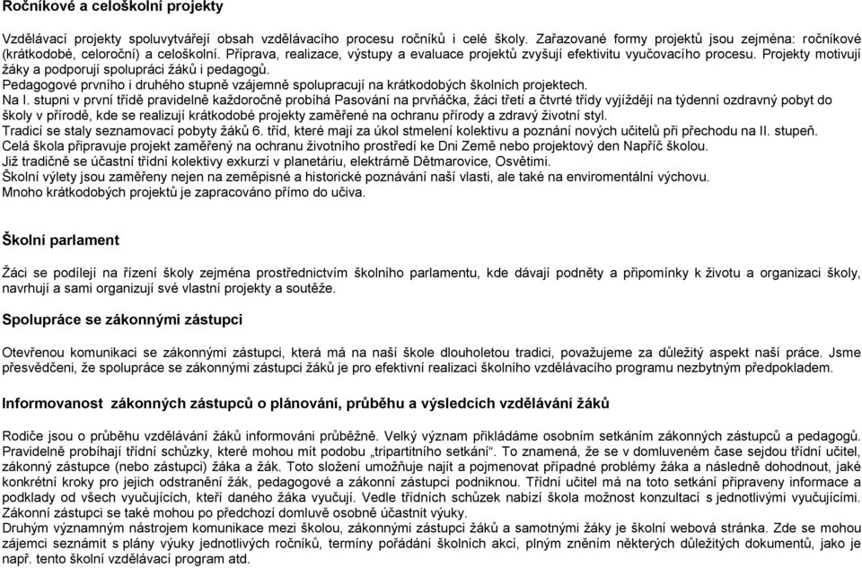 Projekty motivují žáky a podporují spolupráci žáků i pedagogů. Pedagogové prvního i druhého stupně vzájemně spolupracují na krátkodobých školních projektech. Na I.