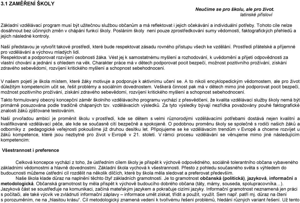 Naší představou je vytvořit takové prostředí, které bude respektovat zásadu rovného přístupu všech ke vzdělání. Prostředí přátelské a příjemné pro vzdělávání a výchovu mladých lidí.