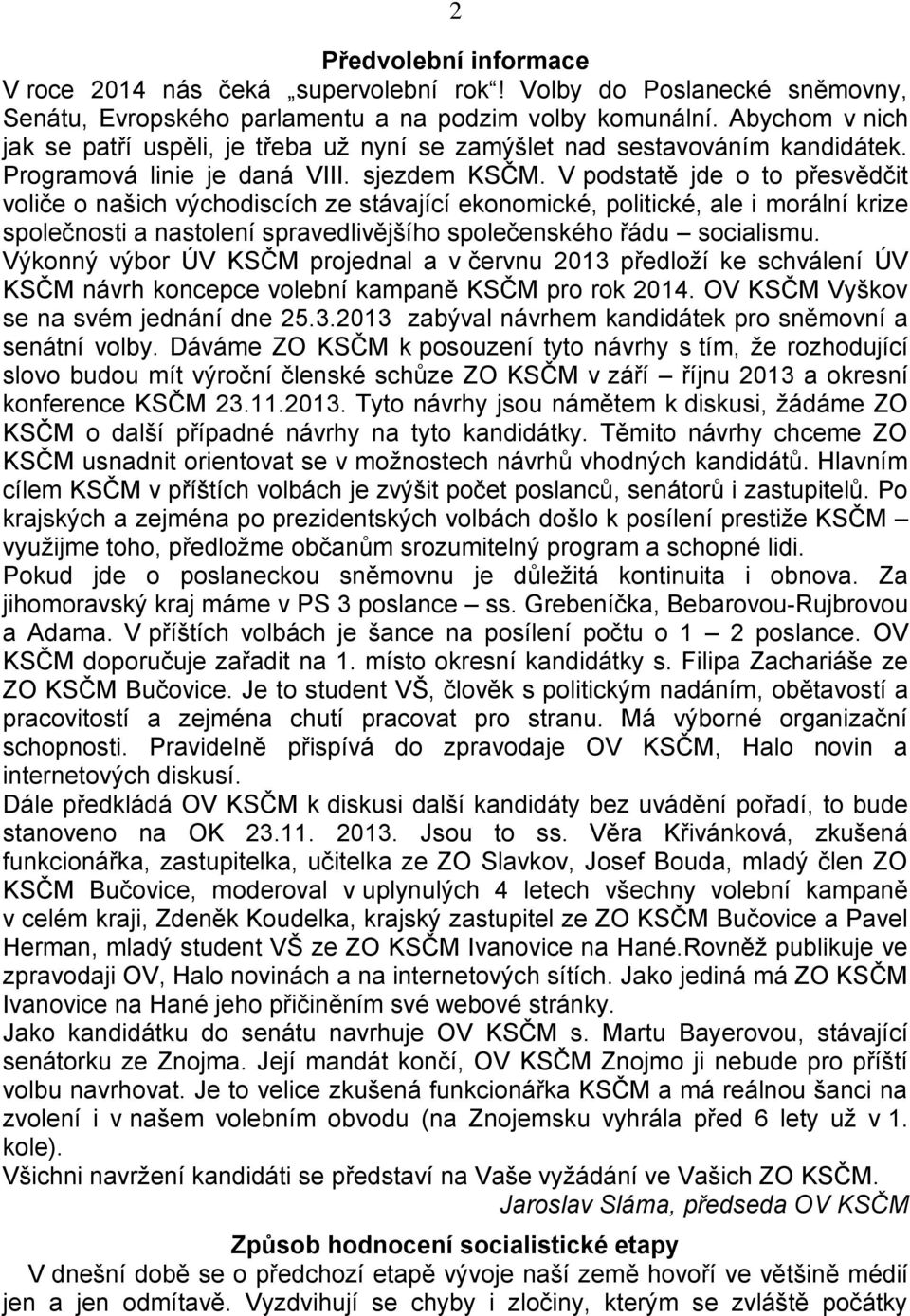 V podstatě jde o to přesvědčit voliče o našich východiscích ze stávající ekonomické, politické, ale i morální krize společnosti a nastolení spravedlivějšího společenského řádu socialismu.