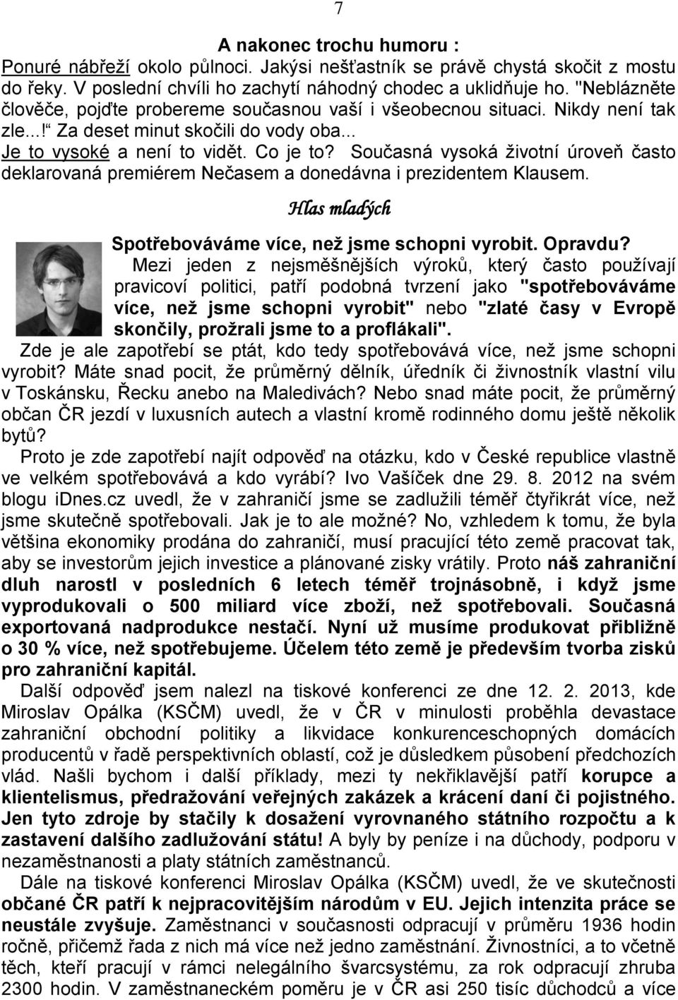 Současná vysoká životní úroveň často deklarovaná premiérem Nečasem a donedávna i prezidentem Klausem. Hlas mladých Spotřebováváme více, než jsme schopni vyrobit. Opravdu?