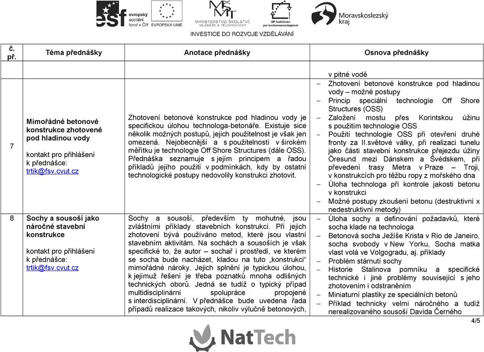 Přednáška seznamuje s jejím principem a řadou příkladů jejího použití v podmínkách, kdy by ostatní technologické postupy nedovolily konstrukci zhotovit.