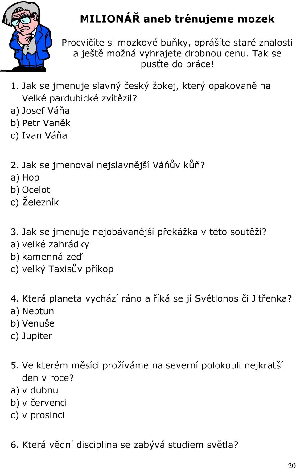 a) Hop b) Ocelot c) Železník 3. Jak se jmenuje nejobávanější překážka v této soutěži? a) velké zahrádky b) kamenná zeď c) velký Taxisův příkop 4.