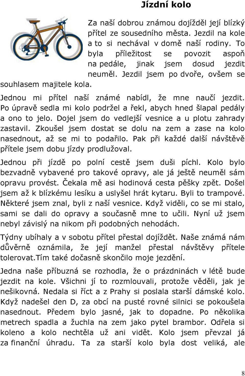 Po úpravě sedla mi kolo podržel a řekl, abych hned šlapal pedály a ono to jelo. Dojel jsem do vedlejší vesnice a u plotu zahrady zastavil.