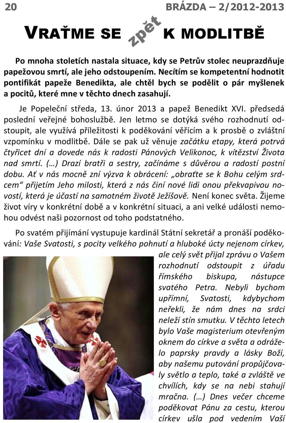 únor 2013 a papež Benedikt XVI. předsedá poslední veřejné bohoslužbě.