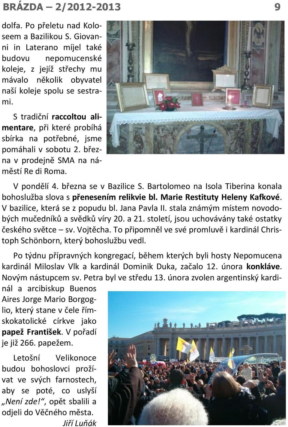 Bartolomeo na Isola Tiberina konala bohoslužba slova s přenesením relikvie bl. Marie Restituty Heleny Kafkové. V bazilice, která se z popudu bl. Jana Pavla II.