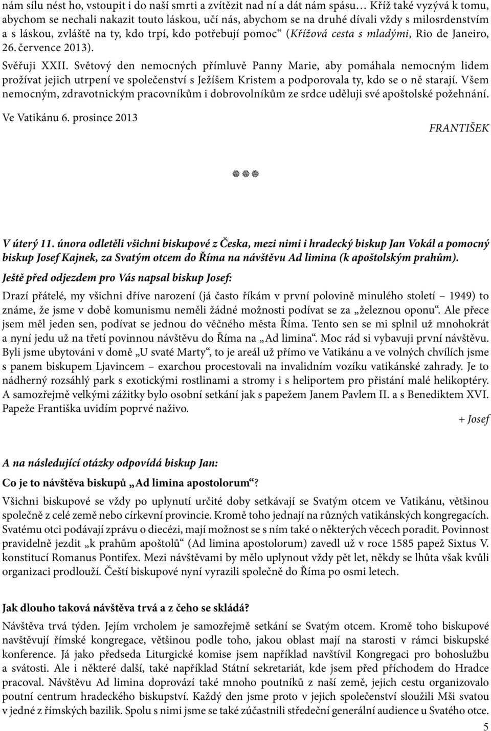 Světový den nemocných přímluvě Panny Marie, aby pomáhala nemocným lidem prožívat jejich utrpení ve společenství s Ježíšem Kristem a podporovala ty, kdo se o ně starají.