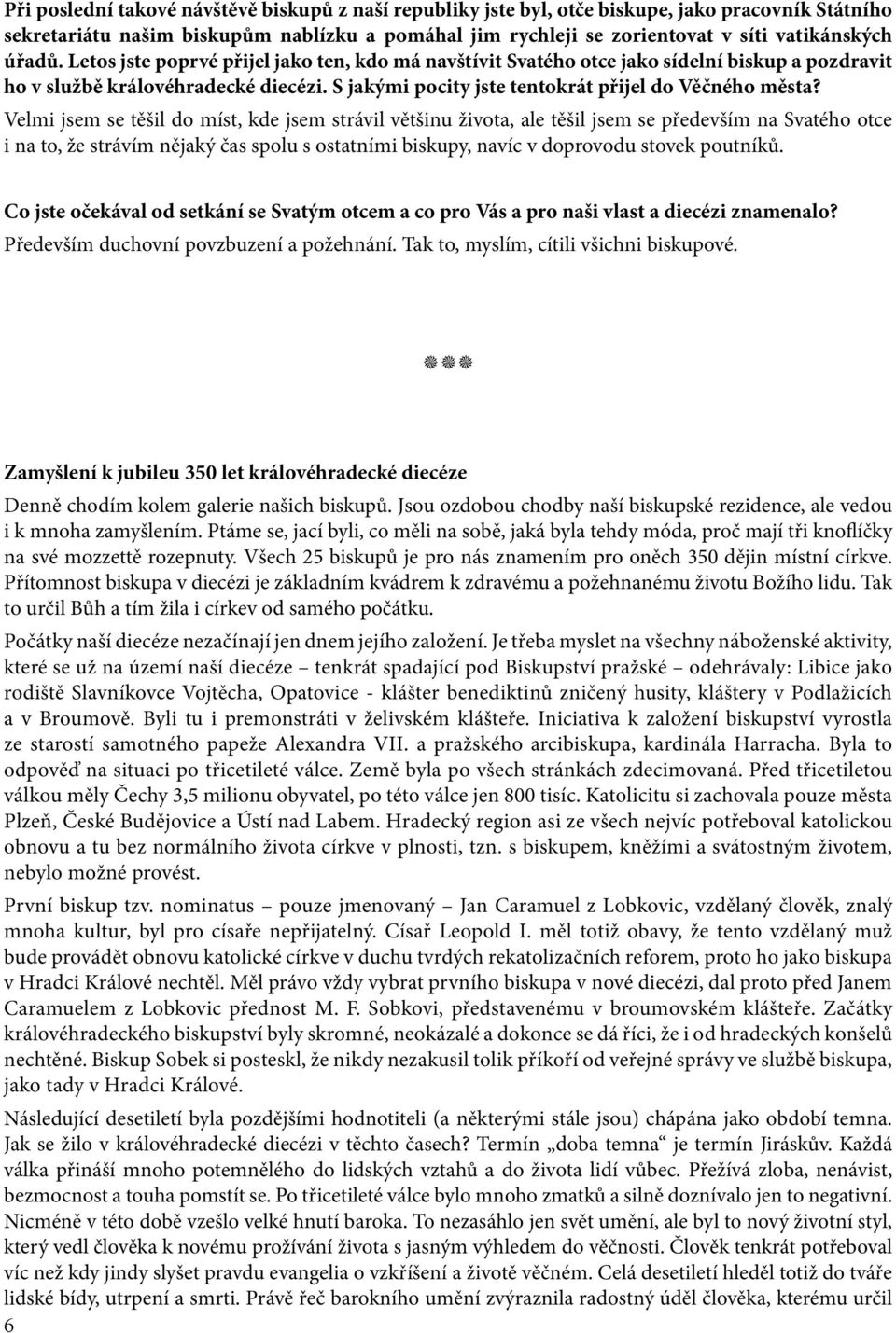 Velmi jsem se těšil do míst, kde jsem strávil většinu života, ale těšil jsem se především na Svatého otce i na to, že strávím nějaký čas spolu s ostatními biskupy, navíc v doprovodu stovek poutníků.