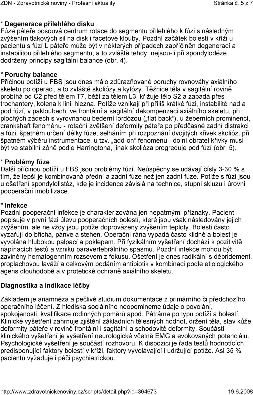 dodrženy principy sagitální balance (obr. 4). * Poruchy balance Příčinou potíží u FBS jsou dnes málo zdůrazňované poruchy rovnováhy axiálního skeletu po operaci, a to zvláště skoliózy a kyfózy.