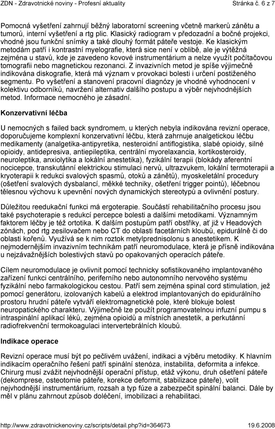 Ke klasickým metodám patří i kontrastní myelografie, která sice není v oblibě, ale je výtěžná zejména u stavů, kde je zavedeno kovové instrumentárium a nelze využít počítačovou tomografii nebo