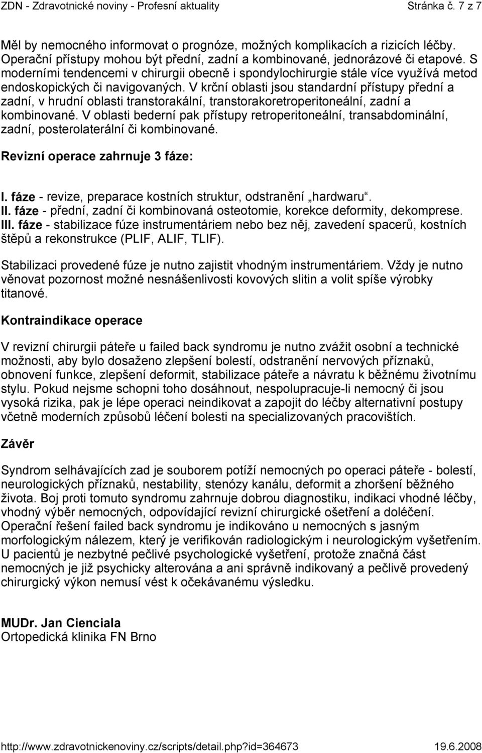 V krční oblasti jsou standardní přístupy přední a zadní, v hrudní oblasti transtorakální, transtorakoretroperitoneální, zadní a kombinované.