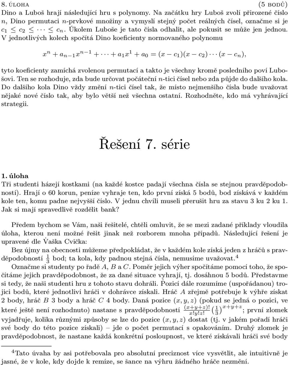 V jednotlivých kolech spočítá Dino koeficienty normovaného polynomu x n + a n 1 x n 1 + +a 1 x 1 + a 0 =(x c 1 )(x c 2 ) (x c n), tyto koeficienty zamíchá zvolenou permutací a takto je všechny kromě