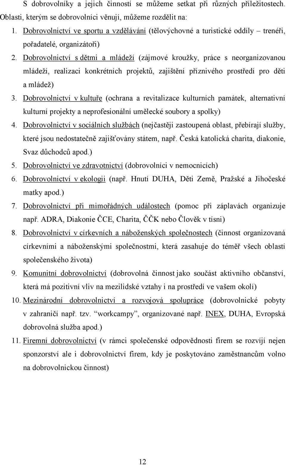 Dobrovolnictví s dětmi a mládeží (zájmové kroužky, práce s neorganizovanou mládeží, realizaci konkrétních projektů, zajištění příznivého prostředí pro děti a mládež) 3.