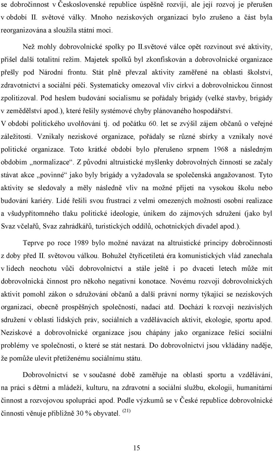 světové válce opět rozvinout své aktivity, přišel další totalitní režim. Majetek spolků byl zkonfiskován a dobrovolnické organizace přešly pod Národní frontu.