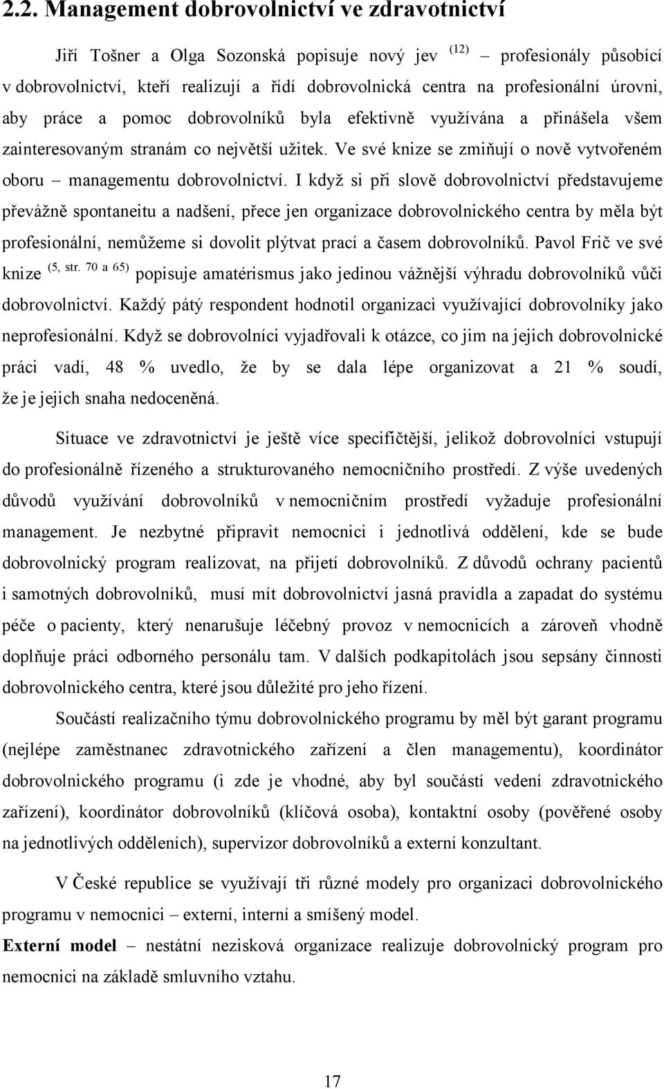 I když si při slově dobrovolnictví představujeme převážně spontaneitu a nadšení, přece jen organizace dobrovolnického centra by měla být profesionální, nemůžeme si dovolit plýtvat prací a časem