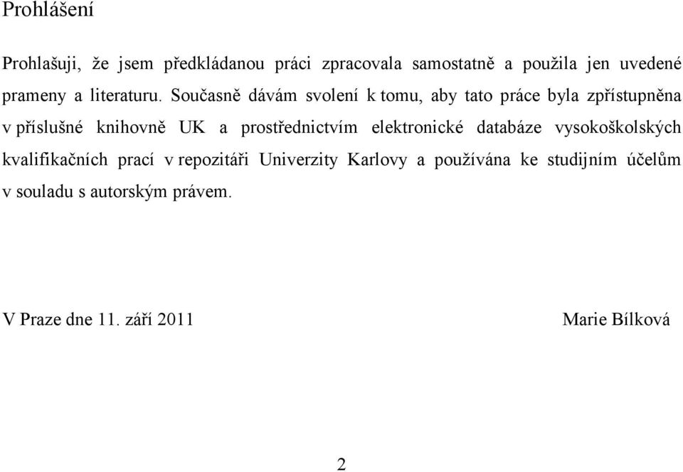 Současně dávám svolení k tomu, aby tato práce byla zpřístupněna v příslušné knihovně UK a