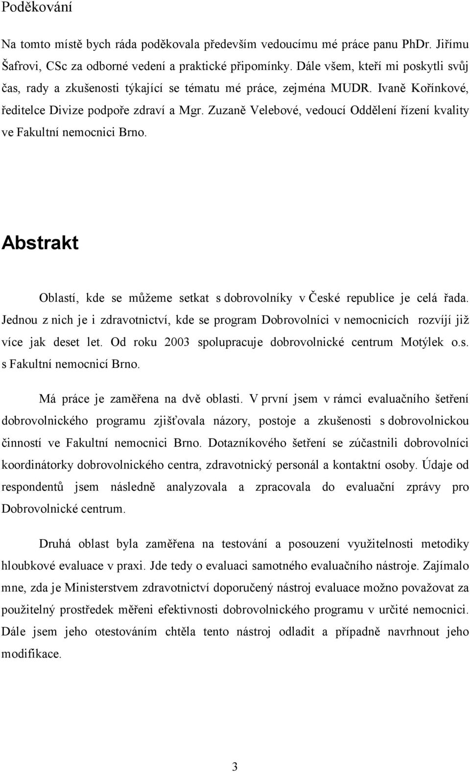 Zuzaně Velebové, vedoucí Oddělení řízení kvality ve Fakultní nemocnici Brno. Abstrakt Oblastí, kde se můžeme setkat s dobrovolníky v České republice je celá řada.