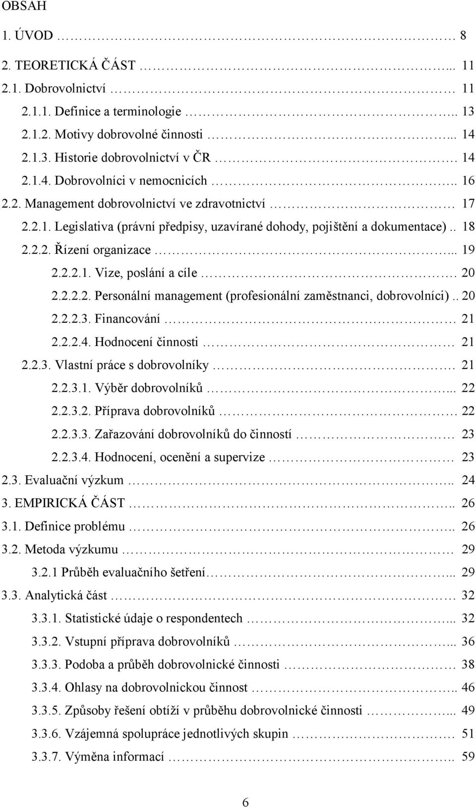 20 2.2.2.2. Personální management (profesionální zaměstnanci, dobrovolníci).. 20 2.2.2.3. Financování 21 2.2.2.4. Hodnocení činnosti 21 2.2.3. Vlastní práce s dobrovolníky. 21 2.2.3.1. Výběr dobrovolníků.