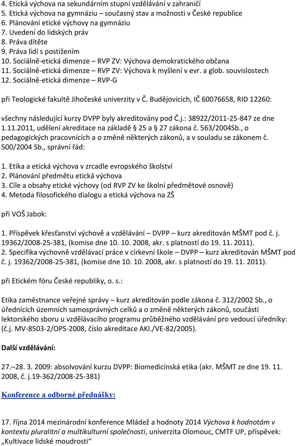 a glob. souvislostech 12. Sociálně-etická dimenze RVP-G při Teologické fakultě Jihočeské univerzity v Č. Budějovicích, IČ 60076658, RID 12260: všechny následující kurzy DVPP byly akreditovány pod Č.j.: 38922/2011-25-847 ze dne 1.