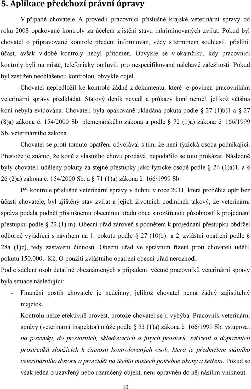 Obvykle se v okamžiku, kdy pracovníci kontroly byli na místě, telefonicky omluvil, pro nespecifikované naléhavé záležitosti. Pokud byl zastižen neohlášenou kontrolou, obvykle odjel.