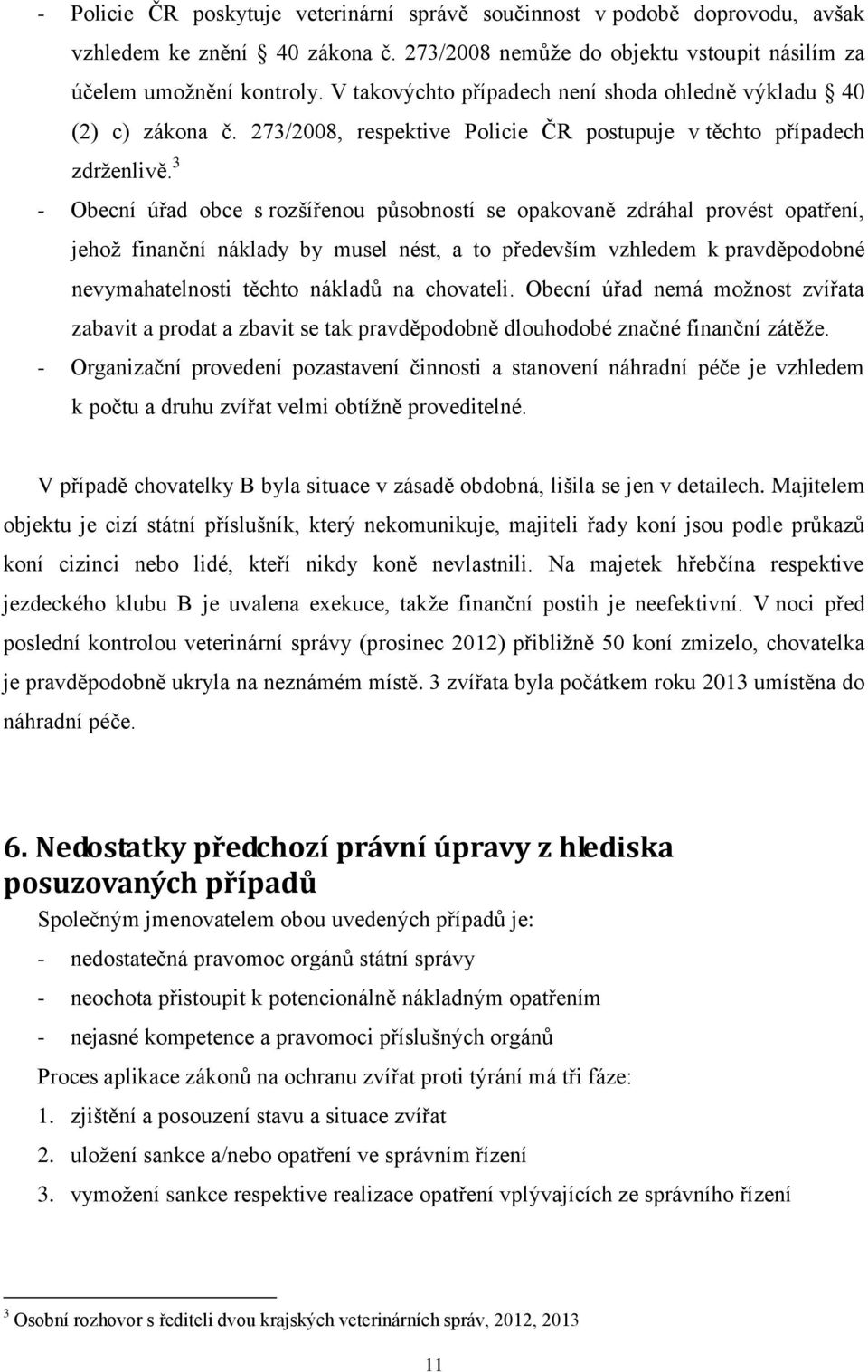 3 - Obecní úřad obce s rozšířenou působností se opakovaně zdráhal provést opatření, jehož finanční náklady by musel nést, a to především vzhledem k pravděpodobné nevymahatelnosti těchto nákladů na