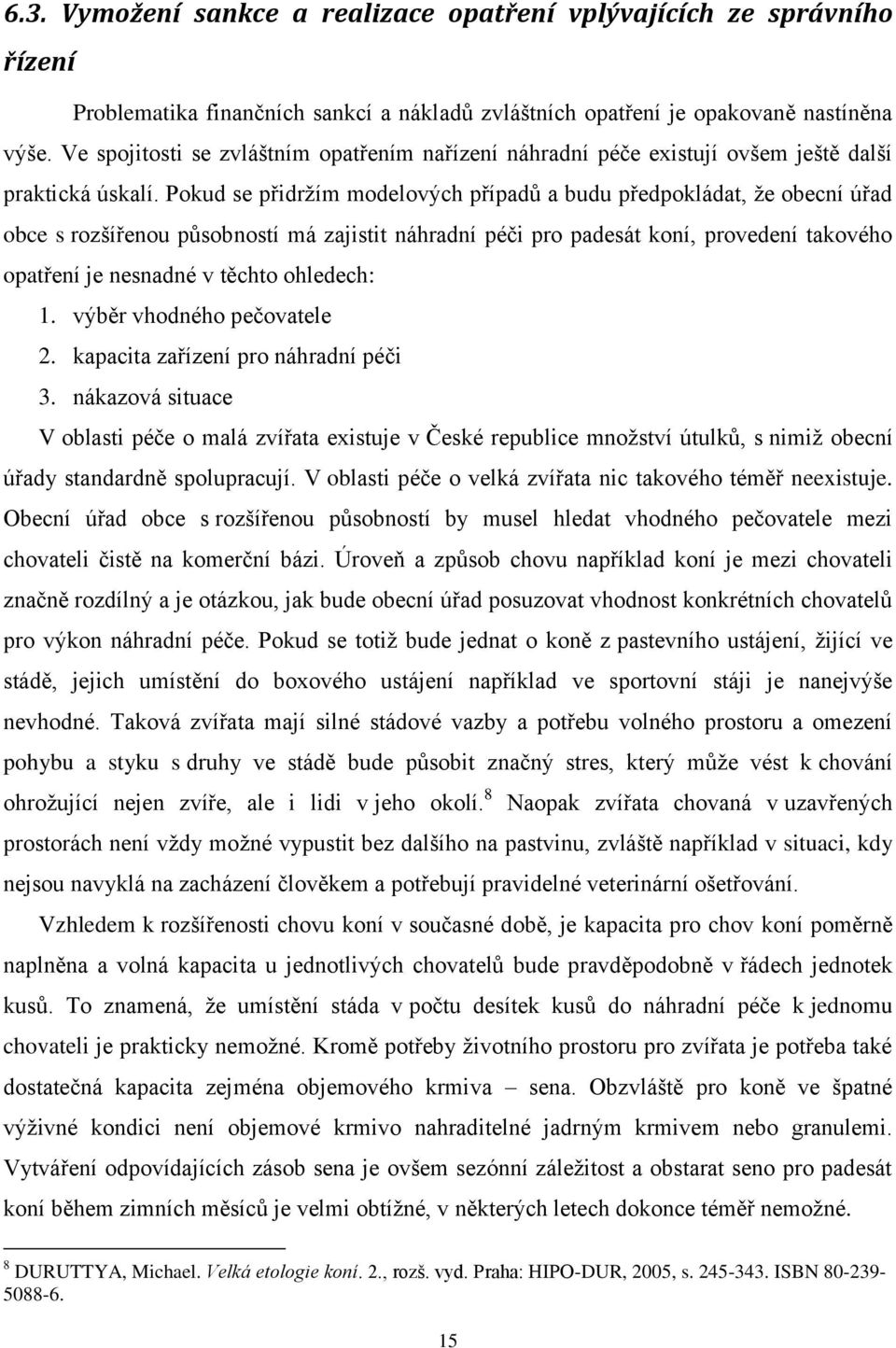 Pokud se přidržím modelových případů a budu předpokládat, že obecní úřad obce s rozšířenou působností má zajistit náhradní péči pro padesát koní, provedení takového opatření je nesnadné v těchto