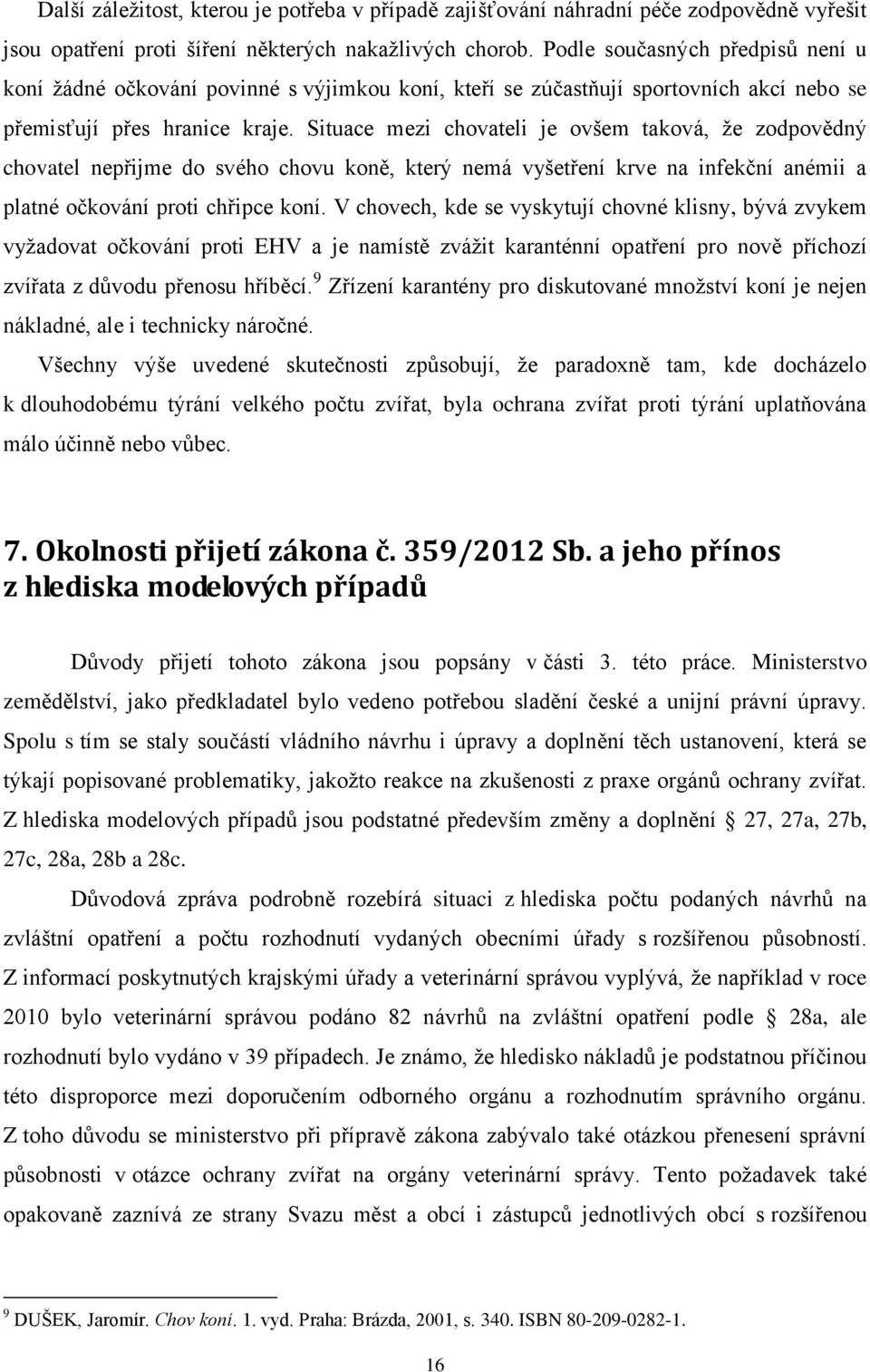 Situace mezi chovateli je ovšem taková, že zodpovědný chovatel nepřijme do svého chovu koně, který nemá vyšetření krve na infekční anémii a platné očkování proti chřipce koní.