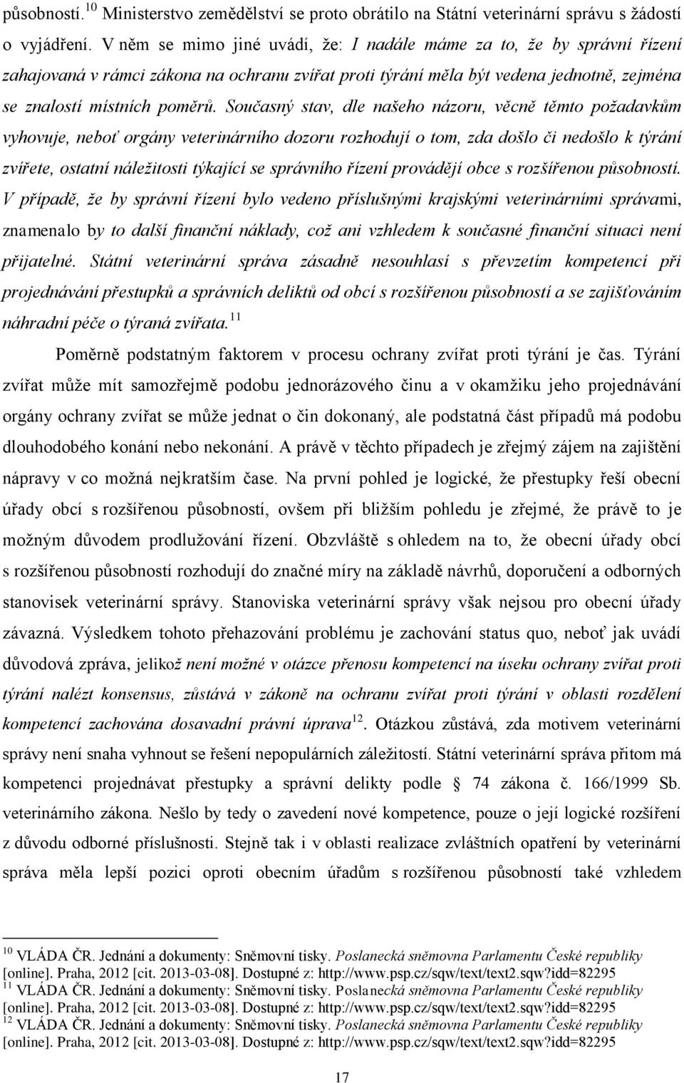 Současný stav, dle našeho názoru, věcně těmto požadavkům vyhovuje, neboť orgány veterinárního dozoru rozhodují o tom, zda došlo či nedošlo k týrání zvířete, ostatní náležitosti týkající se správního