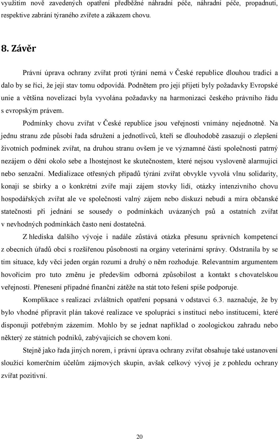 Podnětem pro její přijetí byly požadavky Evropské unie a většina novelizací byla vyvolána požadavky na harmonizaci českého právního řádu s evropským právem.