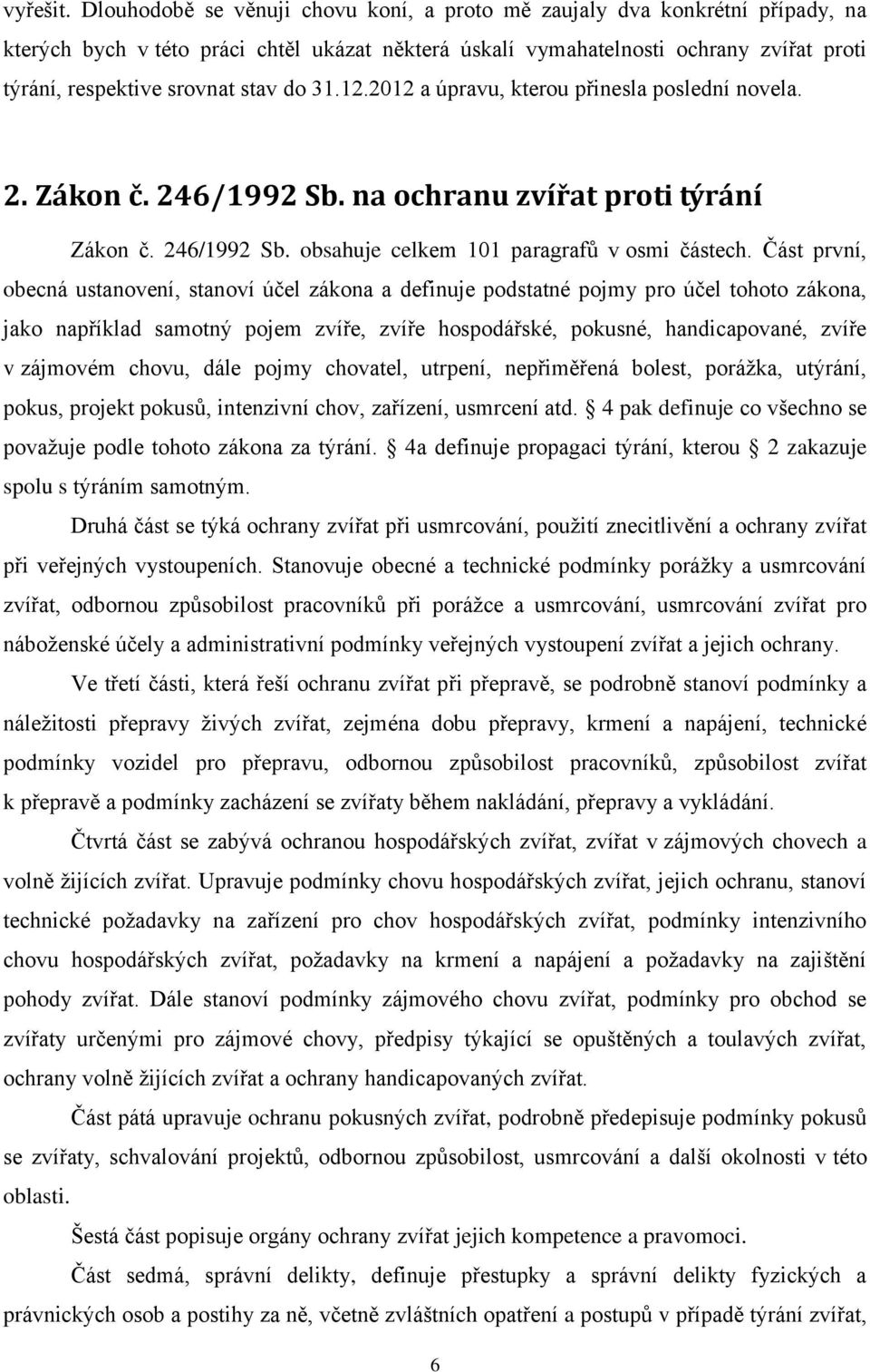 do 31.12.2012 a úpravu, kterou přinesla poslední novela. 2. Zákon č. 246/1992 Sb. na ochranu zvířat proti týrání Zákon č. 246/1992 Sb. obsahuje celkem 101 paragrafů v osmi částech.